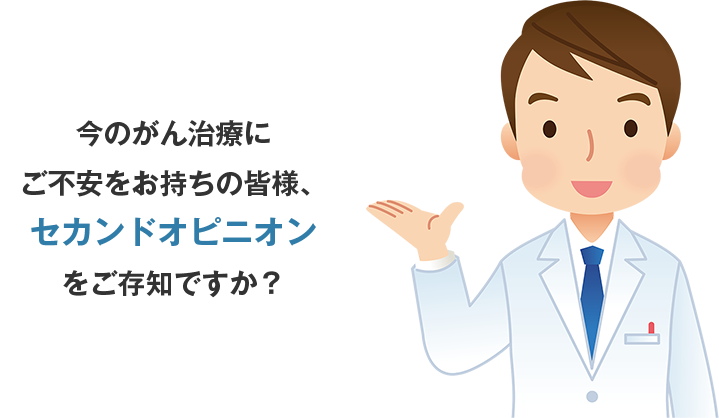 今のがん治療にご不安をお持ちの皆様、セカンドオピニオンをご存知ですか？